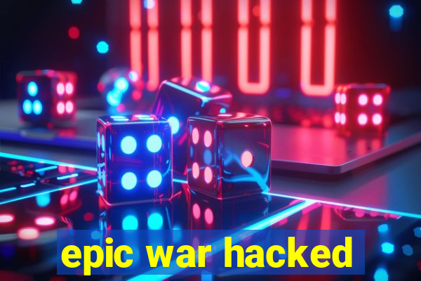 epic war hacked